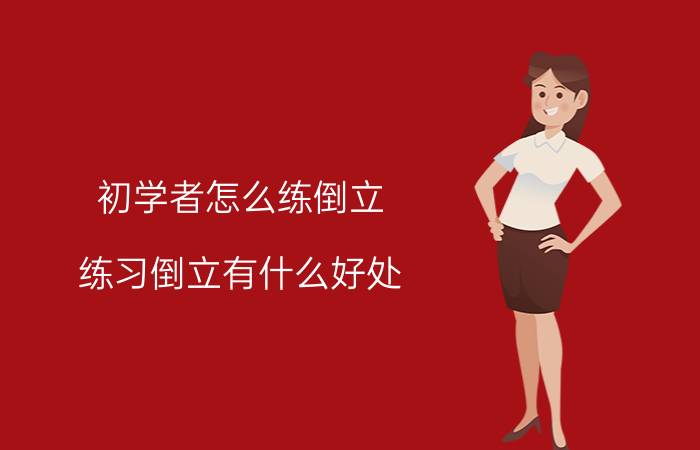 初学者怎么练倒立 练习倒立有什么好处